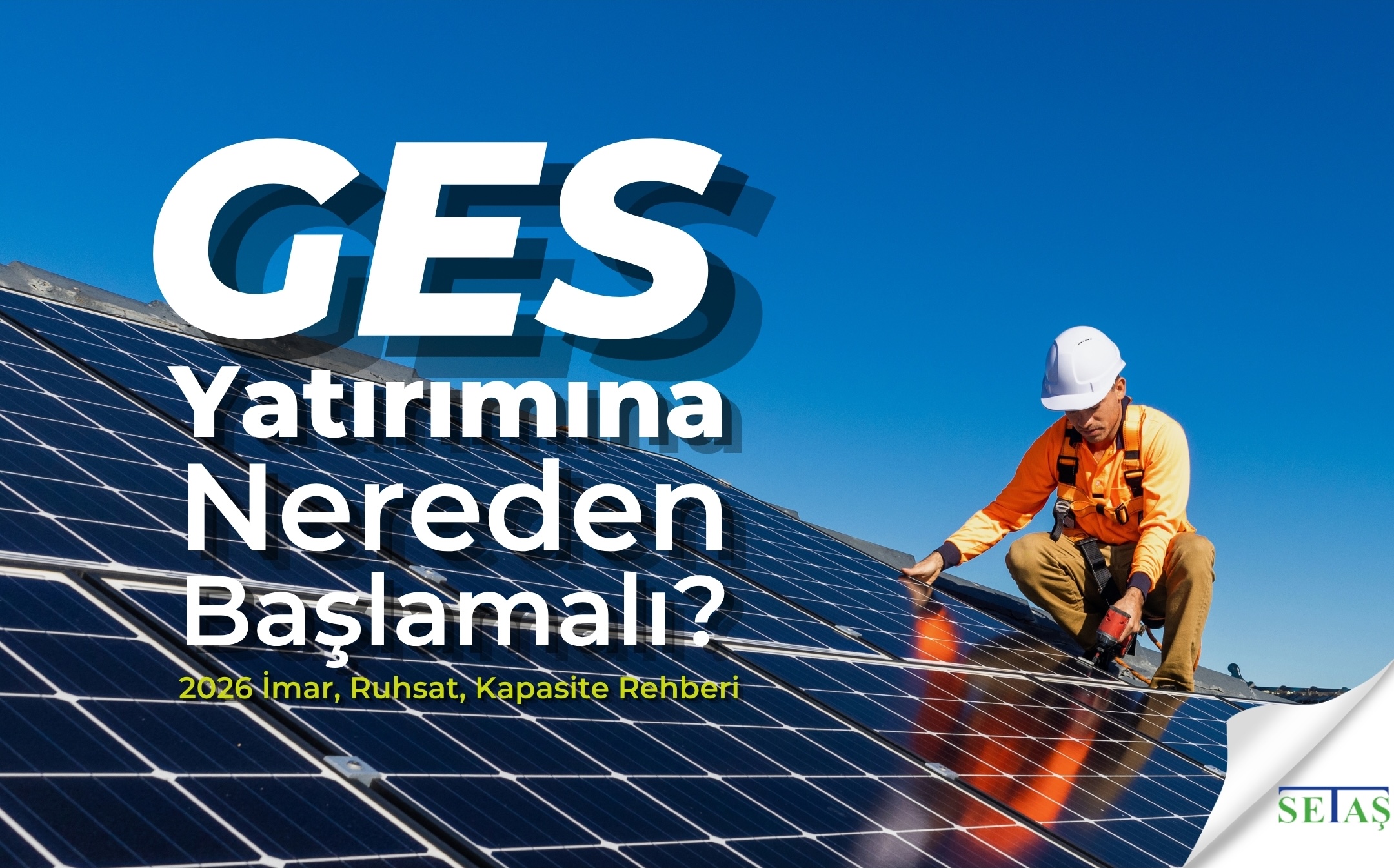 GES Yatırımına Nereden Başlamalı? 2026 İmar, Ruhsat, Kapasite Rehberi